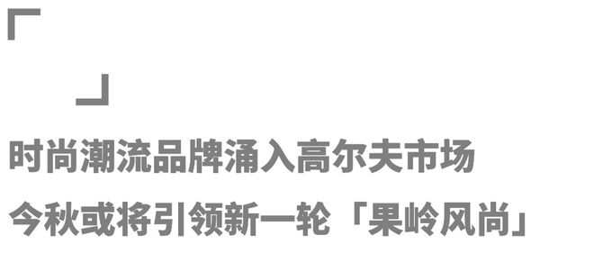 众多品牌角逐高尔夫市场「高球时尚」能否在今秋迎来爆发？(图15)
